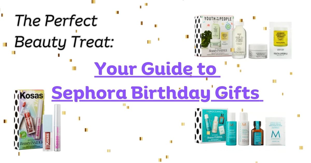 The Perfect Beauty Treat: Your Guide to Sephora Birthday Gifts